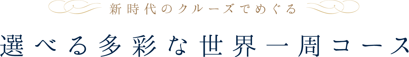 新時代のクルーズでめぐる 選べる多彩な世界一周コース