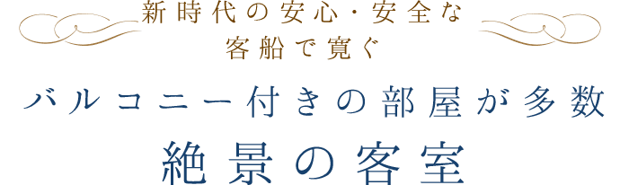 新時代の安心・安全な客船で寛ぐ　バルコニー付きの部屋が多数絶景の客室