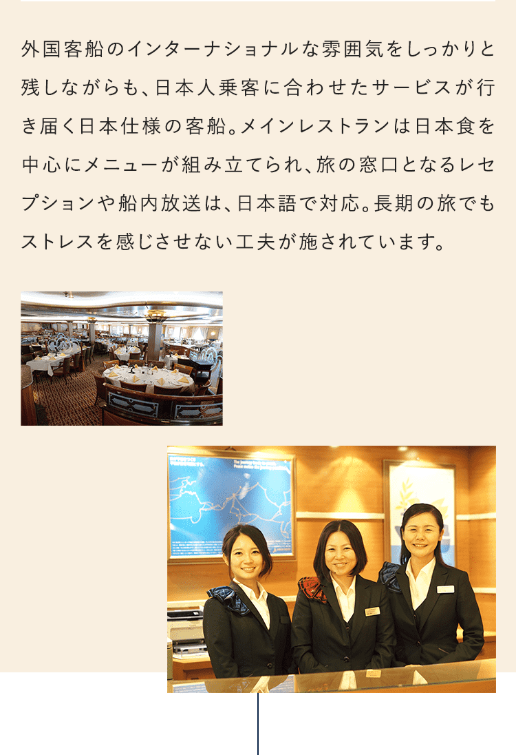 外国客船のインターナショナルな雰囲気をしっかりと残しながらも、日本人乗客に合わせたサービスが行き届く日本仕様の客船。