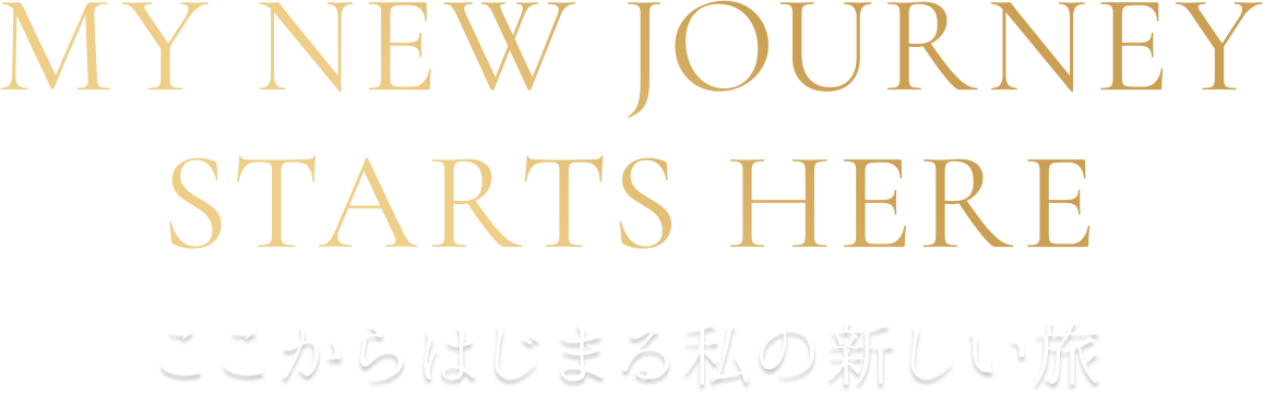 MY NEW JOURNEY STARTS HERE ここからはじまる私の新しい旅