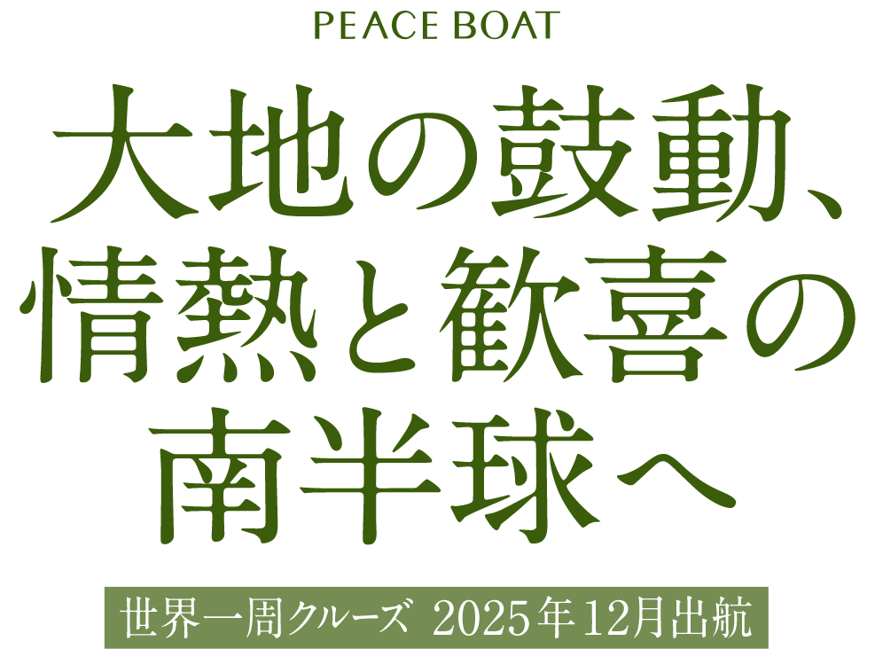 PEACE BOAT 大地の鼓動、情熱と歓喜の南半球へ　世界一周クルーズ 2025年12月出航