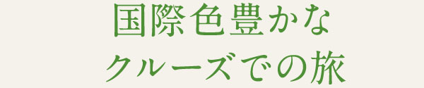 国際色豊かな クルーズでの旅
